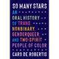 So Many Stars: An Oral History of Trans, Nonbinary, Genderqueer, and Two-Spirit People of Color - Hardcover