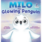 Milo The Glowing Penguin: A Cute Penguin Storybook For Children About Being Different (Kids Ages 2-7) - Hardcover