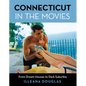 Connecticut in the Movies: From Dream Houses to Dark Suburbia - Hardcover