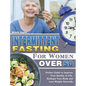 Intermittent Fasting For Women Over 50: Perfect Guide to Improve Your Quality of Life, Reshape Your Body and Lose Weight Naturally. - Hardcover