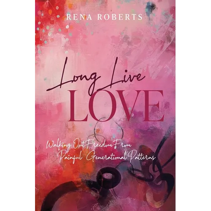 Long Live Love: Walking Out Freedom from Painful Generational Patterns - Paperback