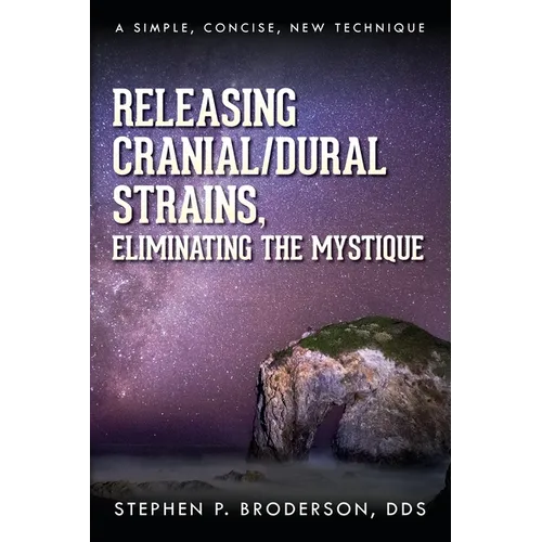 Releasing Cranial/Dural Strains, Eliminating the Mystique: A Simple, Concise, New Technique - Paperback