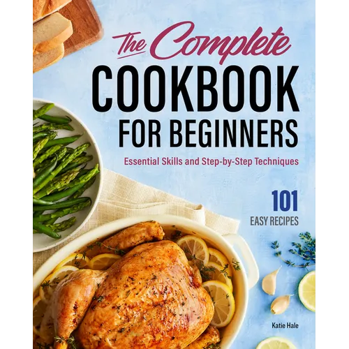 The Complete Cookbook for Beginners: Essential Skills and Step-By-Step Techniques - Hardcover