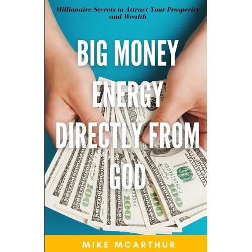 Big Money Energy Directly from God: Millionaire Secrets to Attract Your Prosperity and Find Your Simple Path to Wealth - Paperback