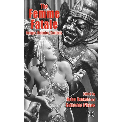 The Femme Fatale: Images, Histories, Contexts - Hardcover
