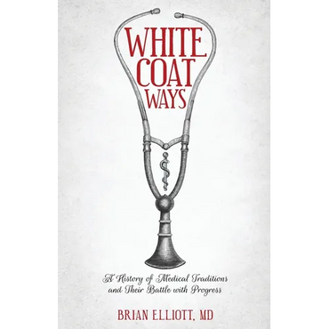 White Coat Ways: A History of Medical Traditions and Their Battle with Progress - Paperback