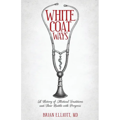 White Coat Ways: A History of Medical Traditions and Their Battle with Progress - Paperback