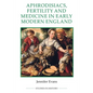 Aphrodisiacs, Fertility and Medicine in Early Modern England - Paperback