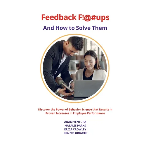 Feedback F!@#ups and How to Solve Them: Discover the Power of Behavior Science that Results in Proven Increases in Employee Performance - Paperback