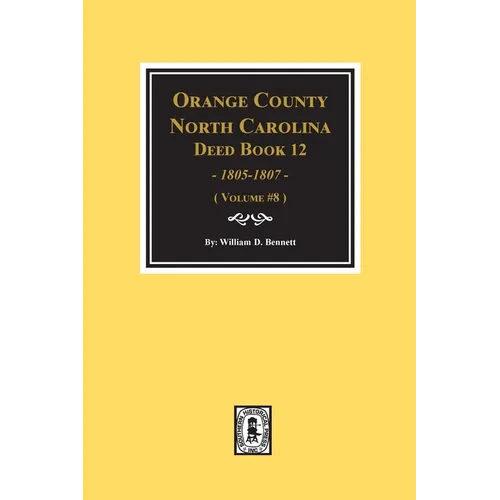 Orange County, North Carolina Deed Books 12, 1805-1807. (Volume #8) - Paperback