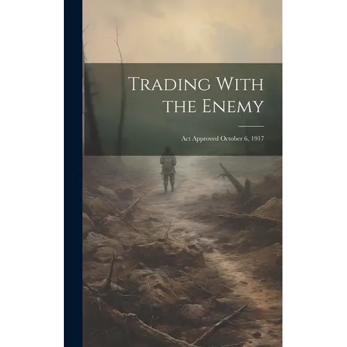 Trading With the Enemy: Act Approved October 6, 1917 - Hardcover