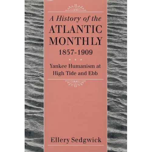 A History of the Atlantic Monthly, 1857-1909: Yankee Humanism at High Tide and Ebb - Paperback