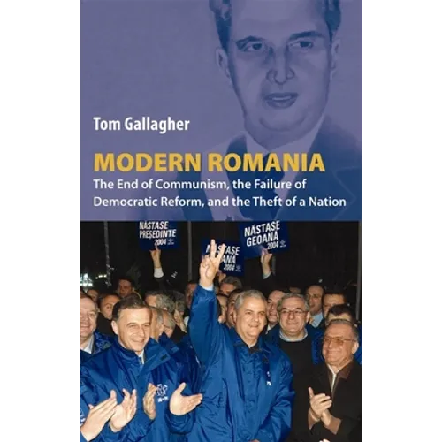 Modern Romania: The End of Communism, the Failure of Democratic Reform, and the Theft of a Nation - Paperback