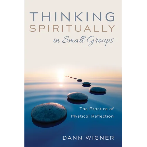 Thinking Spiritually in Small Groups: The Practice of Mystical Reflection - Hardcover
