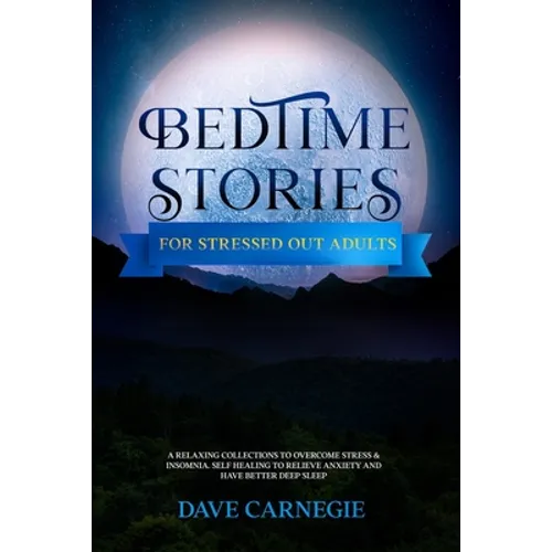 Bedtime Stories for Stressed Out Adults: A Collections of Stories to Overcome Stress & Insomnia. Better Deep Sleep and a Good Night of Relaxed Sleep, - Paperback