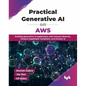 Practical Generative AI on AWS: Building generative AI applications with Amazon Bedrock, Amazon SageMaker JumpStart, and Amazon Q (English Edition) - Paperback