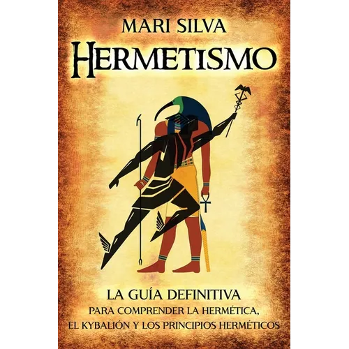 Hermetismo: La guía definitiva para comprender la hermética, el Kybalión y los principios herméticos - Paperback