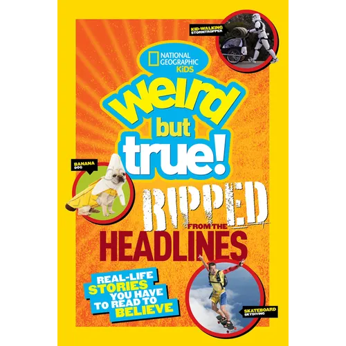 Weird But True! Ripped from the Headlines: Real-Life Stories You Have to Read to Believe - Paperback