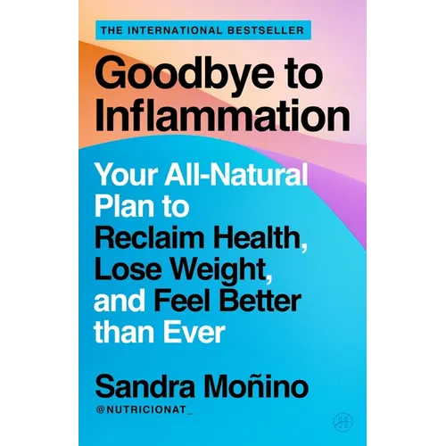 Goodbye to Inflammation: Your All-Natural Plan to Reclaim Health, Lose Weight, and Feel Better Than Ever - Paperback