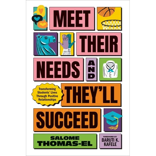 Meet Their Needs, and They'll Succeed: Transforming Students' Lives Through Positive Relationships - Paperback