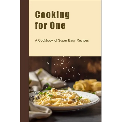 Cooking for One: A Cookbook of Super Easy Recipes - Paperback