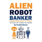 Alien Robot Banker: Marketing with a Twist: How Humor Can Transform Your Business - Hardcover