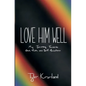 Love Him Well: My Journey Towards God, Truth, and Self-Acceptance - Paperback