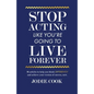 Stop Acting Like You're Going To Live Forever: 36 articles to help you think differently and achieve your version of success, now. - Paperback
