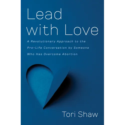Lead with Love: A Revolutionary Approach to the Pro-Life Conversation by Someone Who Has Overcome Abortion - Paperback