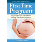 First Time Pregnant: Go from Clueless to Confident during Your First Pregnancy - Paperback