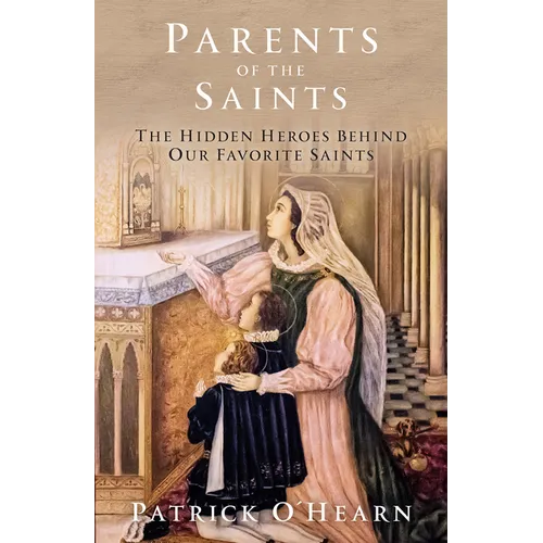 Parents of the Saints: The Hidden Heroes Behind Our Favorite Saints - Hardcover