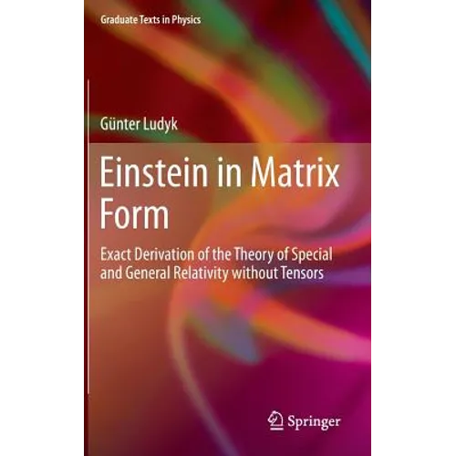 Einstein in Matrix Form: Exact Derivation of the Theory of Special and General Relativity Without Tensors - Hardcover