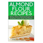 Almond Flour Recipes: Hearty, Simple, Satisfying Recipes for Breakfast, Lunch, Dinner and Dessert - Paperback