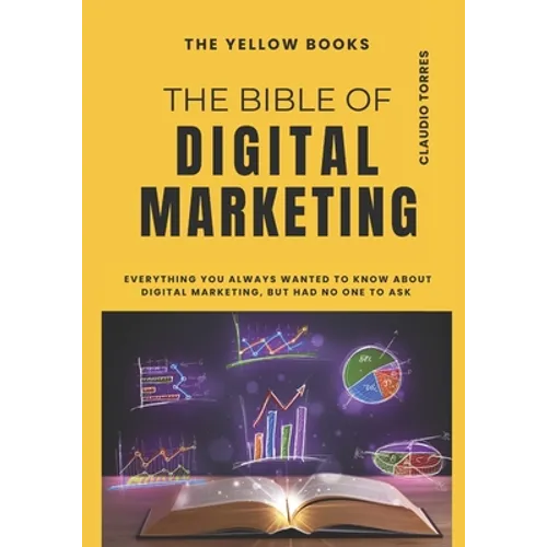 The Bible of Digital Marketing: Everything you always wanted to know about Digital Marketing, but had no one to ask for. - Paperback