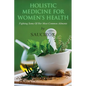 Holistic Medicine For Women's Health: Fighting Some Of Her Most Common Ailments - Paperback
