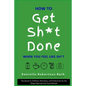 How to Get Sh*t Done When You Feel Like Sh*t: The Secret to Caffeine, Motivation, and Productivity for the Sleep-Deprived and Overwhelmed - Paperback