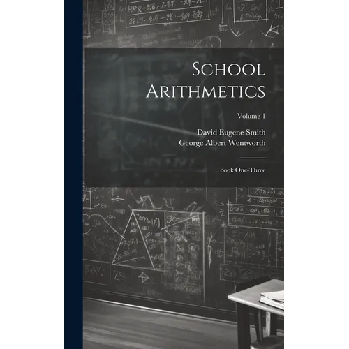 School Arithmetics: Book One-three; Volume 1 - Hardcover