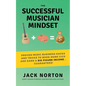 The Successful Musician Mindset: Proven Music Business Hacks and Tricks to Book More Gigs and Earn a Six Figure Income...Guaranteed! - Paperback