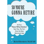 So You're Gonna Retire: Hit Your "NOW WHAT? Button" Talk, Plan, "Re-Tire". Enter the New Retirement Age - Paperback