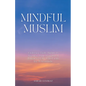 Mindful Muslim: Embrace Daily Habits to Nurture Your Soul for a Balanced Life Filled with Joy & Gratitude - Paperback