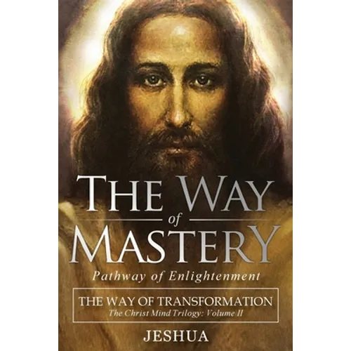 The Way of Mastery, Pathway of Enlightenment: The Way of Transformation: The Christ Mind Trilogy Vol II - Paperback