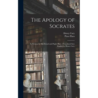 The Apology of Socrates; as Written by his Friend and Pupil, Plato. [Translated Into English by Henry Cary - Hardcover