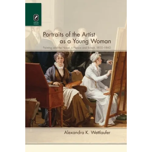Portraits of the Artist as a Young Woman: Painting and the Novel in France and Britain, 1800-1860 - Paperback