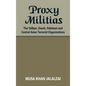 Proxy Militias: The Taliban, Daesh, Pakistani and Central Asian Terrorist Organizations - Hardcover