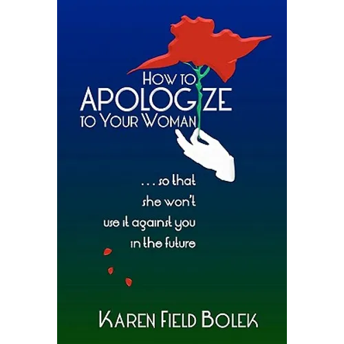 How to Apologize to Your Woman...so that she won't use it against you in the future - Paperback