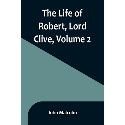 The Life of Robert, Lord Clive, Volume 2: Collected from the Family Papers Communicated by the Earl of Powis - Paperback