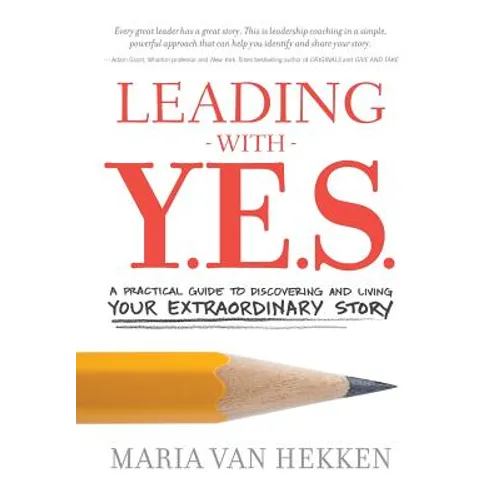 Leading with Y.E.S.: A Practical Guide to Discovering and Living Your Extraordinary Story - Paperback