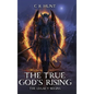 The True God's Rising: The Legacy Begins Book One - Hardcover