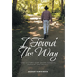 I Found The Way: Find Victory Over Hopelessness, Despair, and Defeat - Hardcover