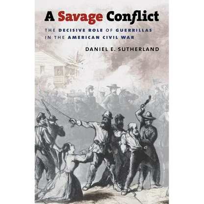 A Savage Conflict: The Decisive Role of Guerrillas in the American Civil War - Paperback